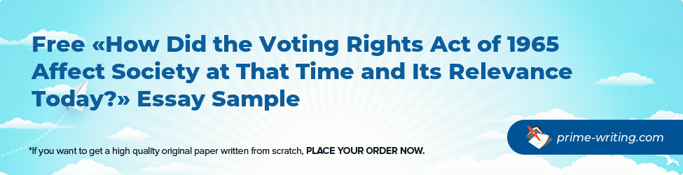 How Did the Voting Rights Act of 1965 Affect Society at That Time and Its Relevance Today?